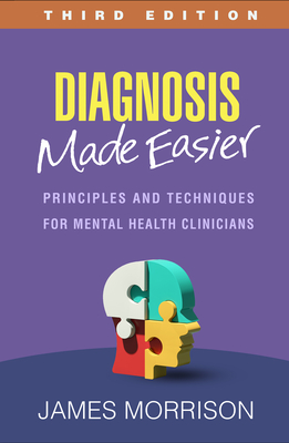 Diagnosis Made Easier: Principles and Techniques for Mental Health Clinicians - James Morrison