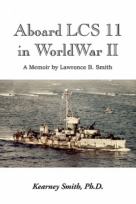 Aboard Lcs 11 in WW II - Kearney Ph. D. Smith