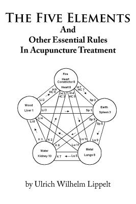 The Five Elements And Other Essential Rules In Acupuncture Treatment - Ulrich Wilhelm Lippelt