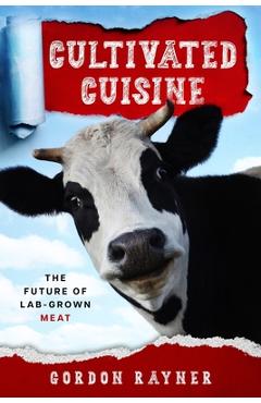 Coperta cărții 'Cultivated Cuisine: The Future of Lab-Grown Meat - Gordon Rayner'
