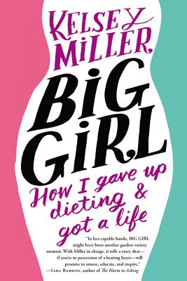 Coperta cărții 'Big Girl: How I Gave Up Dieting and Got a Life - Kelsey Miller'