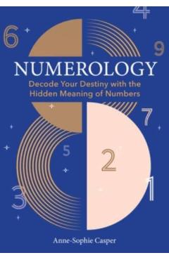Numerology: A Guide to Decoding Your Destiny with the Hidden Meaning of Numbers - Anne-sophie Casper