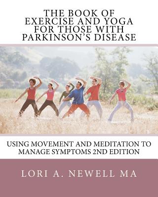 The Book of Exercise and Yoga for Those with Parkinson's Disease: Using Movement and Meditation to Manage Symptoms - Lori A. Newell