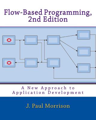Flow-Based Programming, 2nd Edition: A New Approach to Application Development - J. Paul Morrison