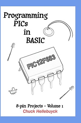 Programming PICs in BASIC: 8-Pin Projects - Volume 1 - Chuck Hellebuyck