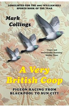 Poza produsului A Very British Coop: Pigeon Racing From Blackpool to Sun City - Mark Collings