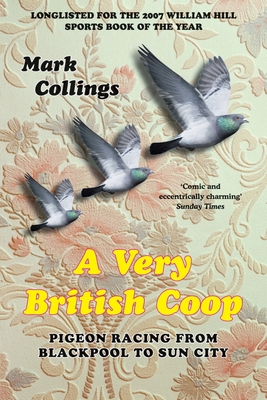 A Very British Coop: Pigeon Racing From Blackpool to Sun City - Mark Collings
