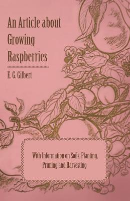 Coperta cărții 'An Article about Growing Raspberries with Information on Soils, Planting, Pruning and Harvesting - E. G. Gilbert'