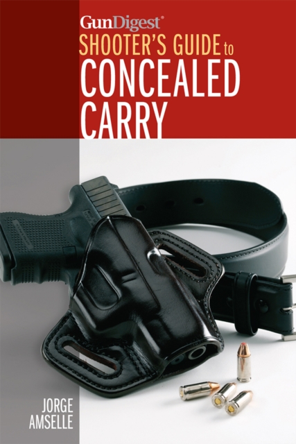 Gun Digest's Shooter's Guide to Concealed Carry - Jorge Amselle