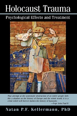 Holocaust Trauma: Psychological Effects and Treatment - P. F. Kellermann Natan P. F. Kellermann
