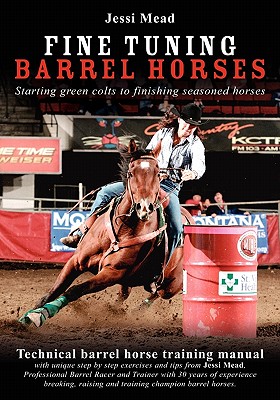 Fine Tuning Barrel Horses: Technical barrel horse training manual - Jessi Mead