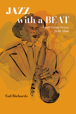Jazz with a Beat: Small Group Swing, 1940-1960 - Tad Richards