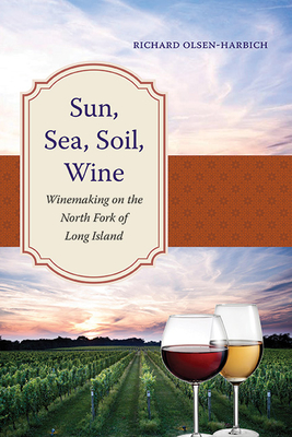 Sun, Sea, Soil, Wine: Winemaking on the North Fork of Long Island - Richard Olsen-harbich