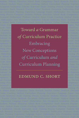 Toward a Grammar of Curriculum Practice: Embracing New Conceptions of Curriculum and Curriculum Planning - Edmund C. Short