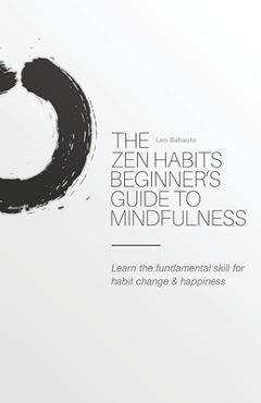 Coperta cărții 'The Zen Habits Beginner's Guide to Mindfulness - Leo Babauta'