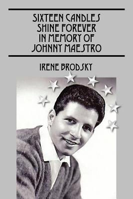 Sixteen Candles Shine Forever In Memory of Johnny Maestro - Irene Brodsky