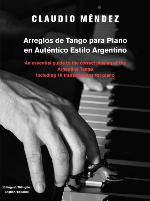 Arreglos de Tango Para Piano En Autentico Estilo Argentino: An Essential Guide to the Correct Playing of the Argentine Tango Including 10 Transcriptio - Claudio M. Ndez