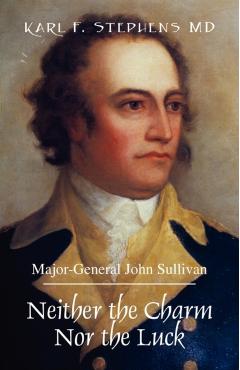 Neither the Charm Nor the Luck: Major-General John Sullivan - Karl F. Stephens