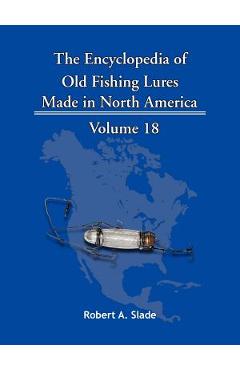 Coperta cărții 'The Encyclopedia of Old Fishing Lures: Made in North America - Robert A. Slade'