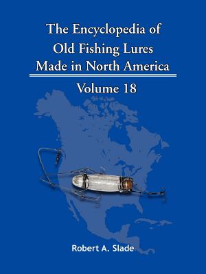 The Encyclopedia of Old Fishing Lures: Made in North America - Robert A. Slade