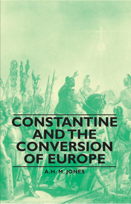 Constantine and the Conversion of Europe - A. H. M. Jones