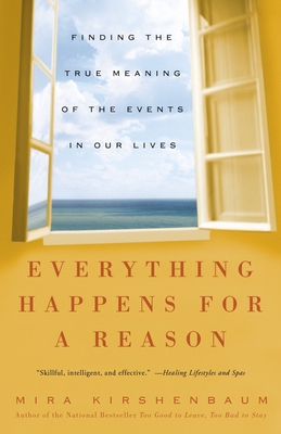 Everything Happens for a Reason: Finding the True Meaning of the Events in Our Lives - Mira Kirshenbaum