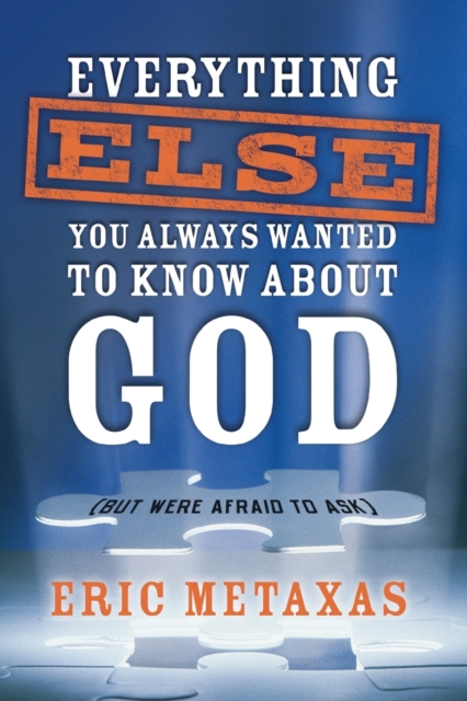 Everything Else You Always Wanted to Know About God (But Were Afraid to Ask) - Eric Metaxas
