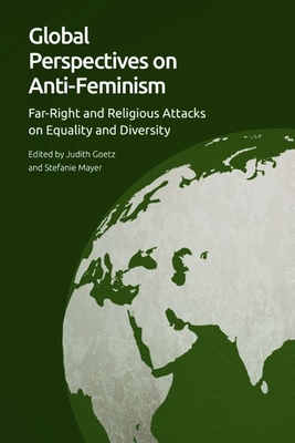 Global Perspectives on Anti-Feminism: Far-Right and Religious Attacks on Equality and Diversity - Judith Goetz