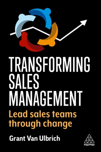 Transforming Sales Management: Lead Sales Teams Through Change - Grant Van Ulbrich