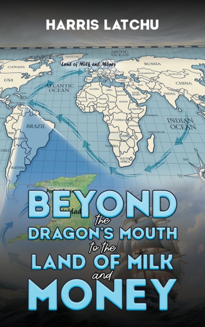 Beyond the Dragon's Mouth to the Land of Milk and Money - Harris Latchu