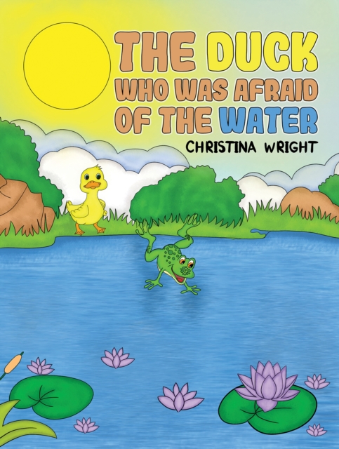 The Duck Who Was Afraid of The Water - Christina Wright