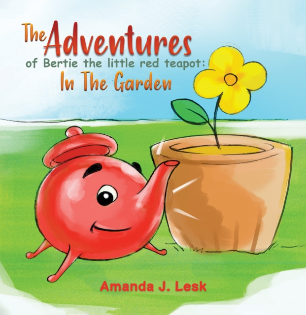 The Adventures Of Bertie The Little Red Teapot: In The Garden - Amanda J. Lesk