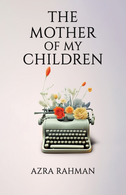 The Mother of My Children - Azra Rahman