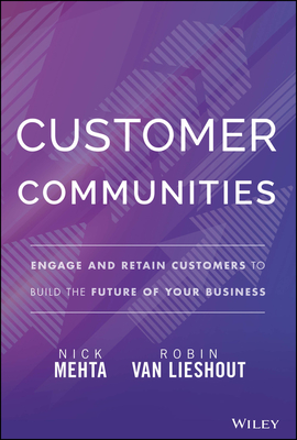 Customer Communities: Engage and Retain Customers to Build the Future of Your Business - Nick Mehta