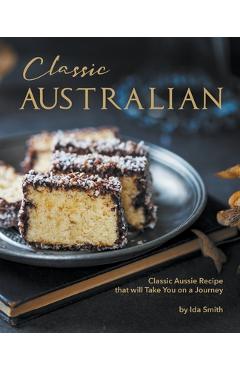 Coperta cărții 'Classic Australian Recipes that will Make You Visit: Classic Aussie Recipes that will Take You on a Journey - Ida Smith'