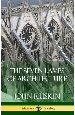Coperta cărții 'The Seven Lamps of Architecture (Hardcover) - John Ruskin'