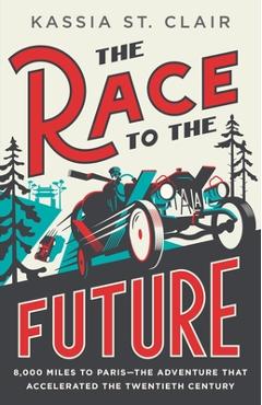 Poza produsului The Race to the Future: 8,000 Miles to Paris--The Adventure That Accelerated the Twentieth Century - Kassia St Clair