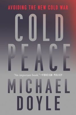 Cold Peace: Avoiding the New Cold War - Michael W. Doyle