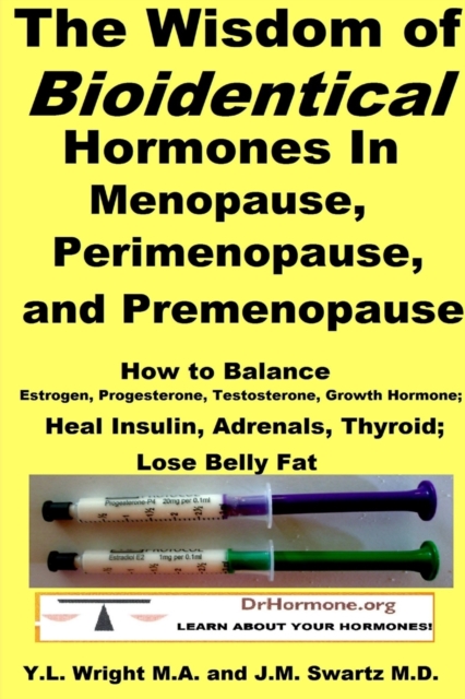 The Wisdom of Bioidentical Hormones In Menopause, Perimenopause, and Premenopause: How to Balance Estrogen, Progesterone, Testosterone, Growth Hormone - J. M. Swartz