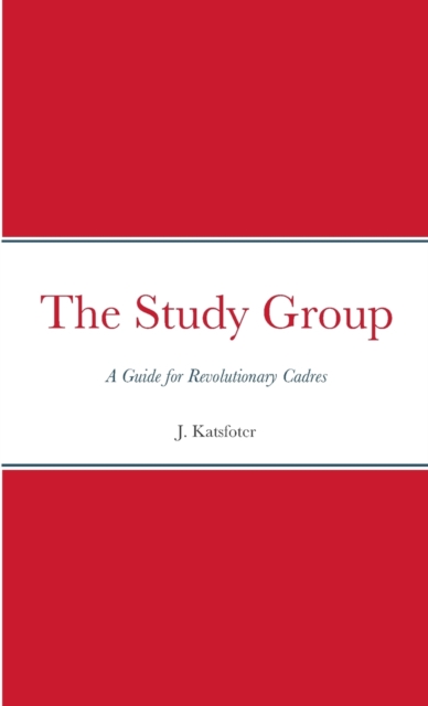Coperta cărții 'The Study Group: A Guide for Revolutionary Cadres - J. Katsfoter'