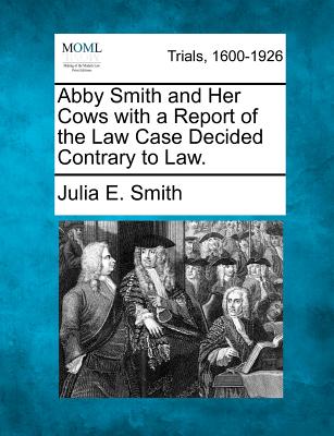 Abby Smith and Her Cows with a Report of the Law Case Decided Contrary to Law. - Julia E. Smith