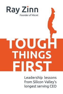 Tough Things First: Leadership Lessons from Silicon Valley's Longest Serving CEO - Ray Zinn