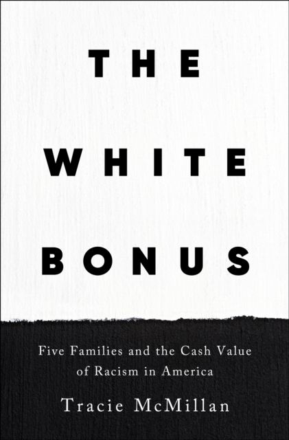 The White Bonus: Five Families and the Cash Value of Racism in America - Tracie Mcmillan
