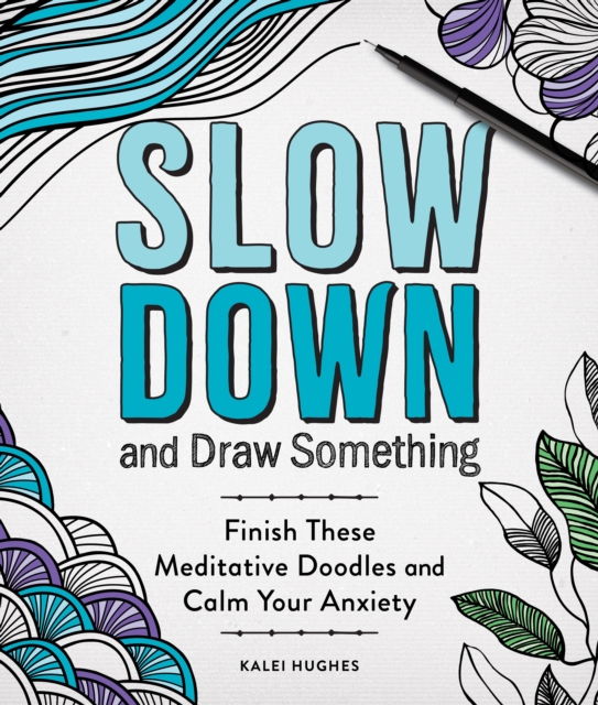 Slow Down and Draw Something: Continue the Meditative Doodles to Calm Your Mind - Kalei Hughes