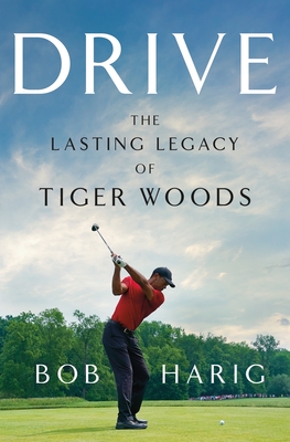 Drive: The Lasting Legacy of Tiger Woods - Bob Harig