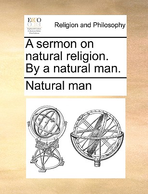 A Sermon on Natural Religion. by a Natural Man. - Man Natural Man