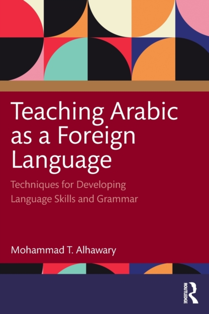 Teaching Arabic as a Foreign Language: Techniques for Developing Language Skills and Grammar - Mohammad T. Alhawary