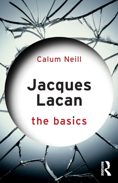 Jacques Lacan: The Basics - Calum Neill