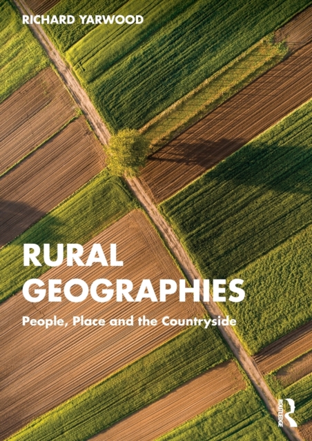 Rural Geographies: People, Place and the Countryside - Richard Yarwood