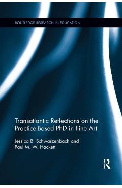 Poza produsului Transatlantic Reflections on the Practice-Based PhD in Fine Art - Jessica Schwarzenbach